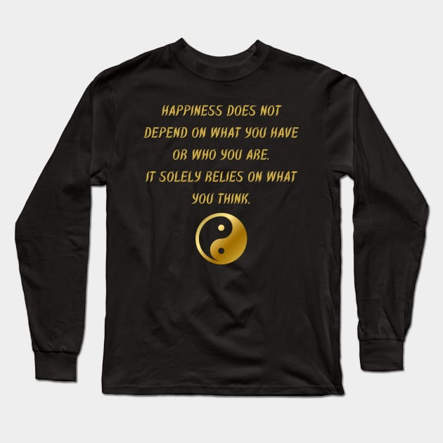 Happiness Does Not Depend On What You Have Or Who You Are. It Solely Relies On What You Think. Long Sleeve T-Shirt by BuddhaWay